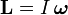 \mathbf{L}=I\,\boldsymbol{\omega} \,\!